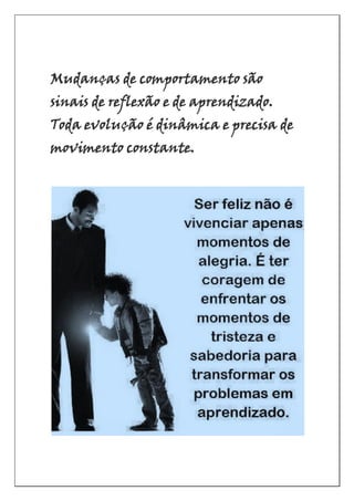Mudanças de comportamento são
sinais de reflexão e de aprendizado.
Toda evolução é dinâmica e precisa de
movimento constante.
 