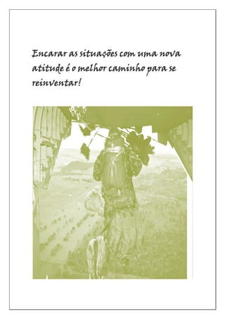 Encarar as situações com uma nova
atitude é o melhor caminho para se
reinventar!
 