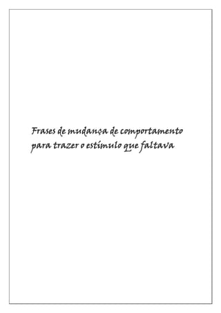 Frases de mudança de comportamento
para trazer o estímulo que faltava
 
