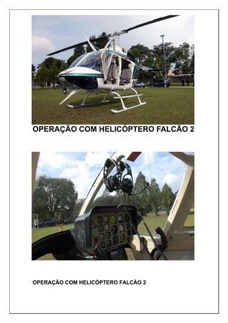 OPERAÇÃO COM HELICÓPTERO FALCÃO 2
OPERAÇÃO COM HELICÓPTERO FALCÃO 2
 