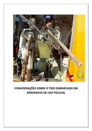 CONSIDERAÇÕES SOBRE O TIRO EMBARCADO EM
AERONAVES DE USO POLICIAL
 