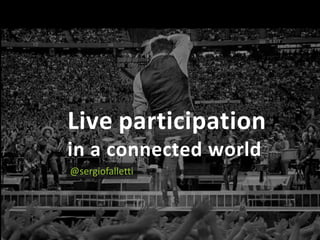 Live participation
in a connected world
       Commercial Confidence © Future Platforms Ltd 2012



@sergiofalletti
 