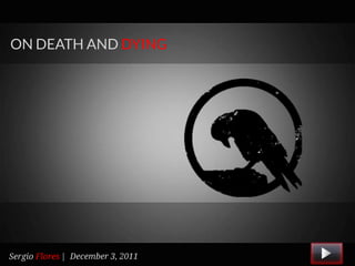 ON DEATH AND DYING




Sergio Flores | December 3, 2011
 