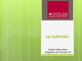 La nutrición
Sergio Galán López
Magisterio de Primaria 3ºB
 