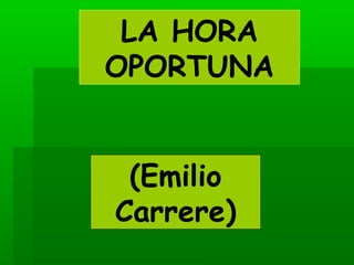 LA HORA
OPORTUNA
(Emilio
Carrere)
 