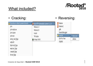 What included?

• Cracking:                               • Reversing:




Congreso de Seguridad ~ Rooted CON’2010                  1
                                                         7
 