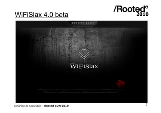 WiFiSlax 4.0 beta




Congreso de Seguridad ~ Rooted CON’2010   3
 