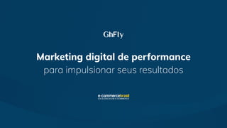 Marketing digital de performance
para impulsionar seus resultados
 