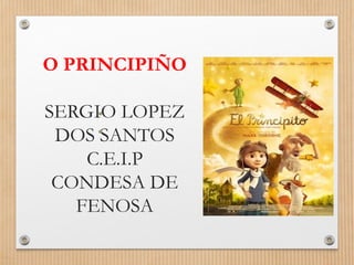 O PRINCIPIÑO
SERGIO LOPEZ
DOS SANTOS
C.E.I.P
CONDESA DE
FENOSA
•
•
 