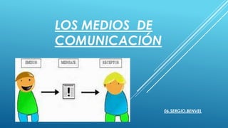 LOS MEDIOS DE
COMUNICACIÓN
06.SERGIO.BENVEL
 