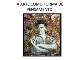 A ARTE COMO FORMA DE
PENSAMENTO

 