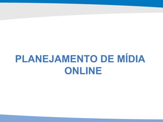 PLANEJAMENTO DE MÍDIA ONLINE 
