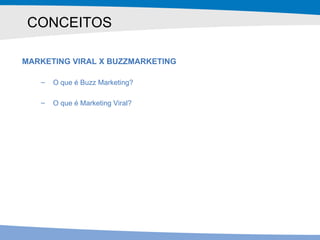 CONCEITOS <ul><li>MARKETING VIRAL X BUZZMARKETING </li></ul><ul><ul><li>O que é Buzz Marketing? </li></ul></ul><ul><ul><li...
