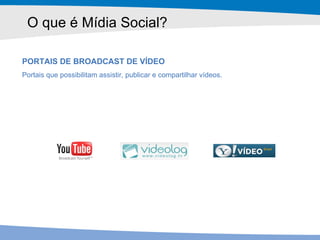 O que é Mídia Social?  <ul><li>PORTAIS DE BROADCAST DE VÍDEO </li></ul><ul><li>Portais que possibilitam assistir, publicar...