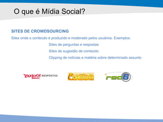 O que é Mídia Social?  <ul><li>SITES DE CROWDSOURCING </li></ul><ul><li>Sites onde o conteúdo é produzido e moderado pelos...
