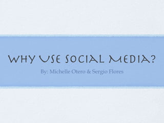 Why Use Social Media? ,[object Object]
