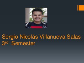 Sergio Nicolás Villanueva Salas
3rd Semester
 