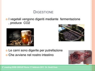2° meeting DOBI GROUP Roma 17 febbraio 2011 Dr. Guidi Ilves
DIGESTIONE
 I vegetali vengono digeriti mediante fermentazion...