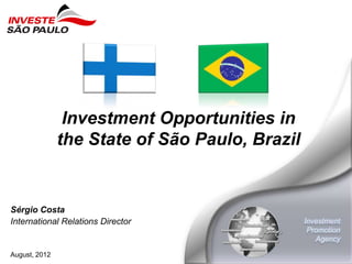 Investment Opportunities in
               the State of São Paulo, Brazil


Sérgio Costa
International Relations Director


August, 2012
 