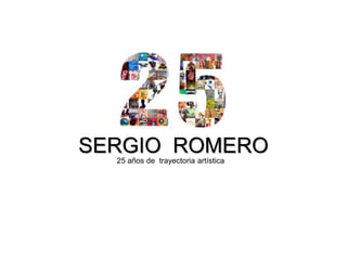 SERGIO ROMERO25 años de trayectoria artística
 