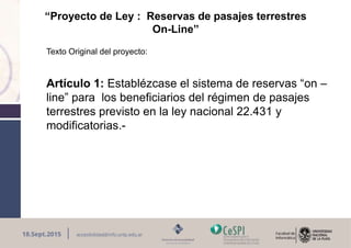“Proyecto de Ley : Reservas de pasajes terrestres
On-Line”
Texto Original del proyecto:
Artículo 1: Establézcase el sistem...