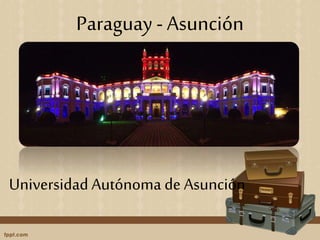 Paraguay - Asunción
Universidad Autónoma de Asunción
 