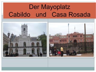 Der Mayoplatz
Cabildo und Casa Rosada
 