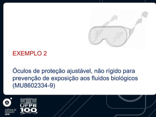 EXEMPLO 2

Óculos de proteção ajustável, não rígido para
prevenção de exposição aos fluidos biológicos
(MU8602334-9)
 