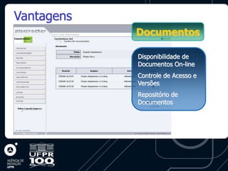 Vantagens
            Documentos

            Disponibilidade de
            Documentos On-line
            Controle de Acesso e
            Versões
            Repositório de
            Documentos
 