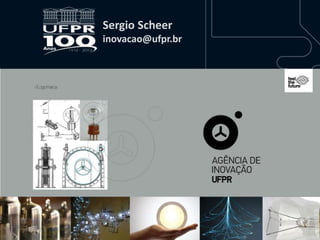 Sergio Scheer
      inovacao@ufpr.br




Inovação e Empreendedorismo

     Prof. Dr. Sergio Scheer
        scheer@ufpr.br
 