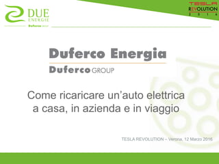 TESLA REVOLUTION – Verona, 12 Marzo 2016
Come ricaricare un’auto elettrica
a casa, in azienda e in viaggio
 