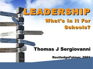 LEADERSHIP What's In It For Schools? Thomas J Sergiovanni RoutledgeFalmer, 2001 