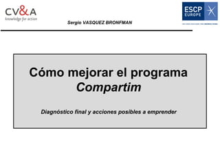 Sergio VASQUEZ BRONFMAN




Cómo mejorar el programa
      Compartim
 Diagnóstico final y acciones posibles a emprender
 