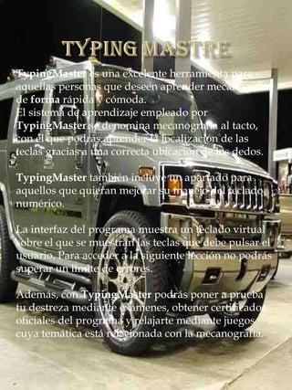 TypingMaster  es una excelente herramienta para aquellas personas que deseen aprender mecanografía de  forma  rápida y cómoda. El sistema de aprendizaje empleado por  TypingMaster  se denomina mecanografía al tacto, con el que podrás aprender la localización de las teclas gracias a una correcta ubicación de los dedos. TypingMaster  también incluye un apartado para aquellos que quieran mejorar su manejo del teclado numérico. La interfaz del programa muestra un teclado virtual sobre el que se muestran las teclas que debe pulsar el usuario. Para acceder a la siguiente lección no podrás superar un límite de errores. Además, con  TypingMaster  podrás poner a prueba tu destreza mediante exámenes, obtener certificados oficiales del programa y relajarte mediante juegos cuya temática está relacionada con la mecanografía. 