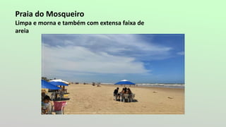 Praia do Mosqueiro
Limpa e morna e também com extensa faixa de
areia
 