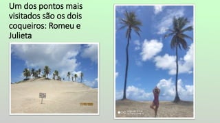 Um dos pontos mais
visitados são os dois
coqueiros: Romeu e
Julieta
 