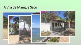 A Vila de Mangue Seco
 