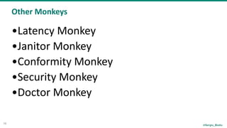 @Sergiu_Bodiu
Other	Monkeys
16
•Latency	Monkey	
•Janitor	Monkey	
•Conformity	Monkey	
•Security	Monkey	
•Doctor	Monkey
 