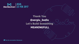 Join the conversation #devseccon
Thank You
@sergiu_bodiu
Let's Build Something
MEANINGFULL
 