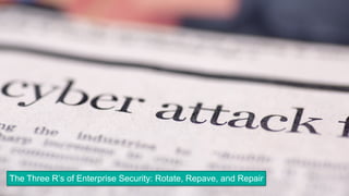 The Three R’s of Enterprise Security: Rotate, Repave, and Repair
 