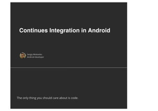 Sergiy Mokiyenko Continues integration for android project