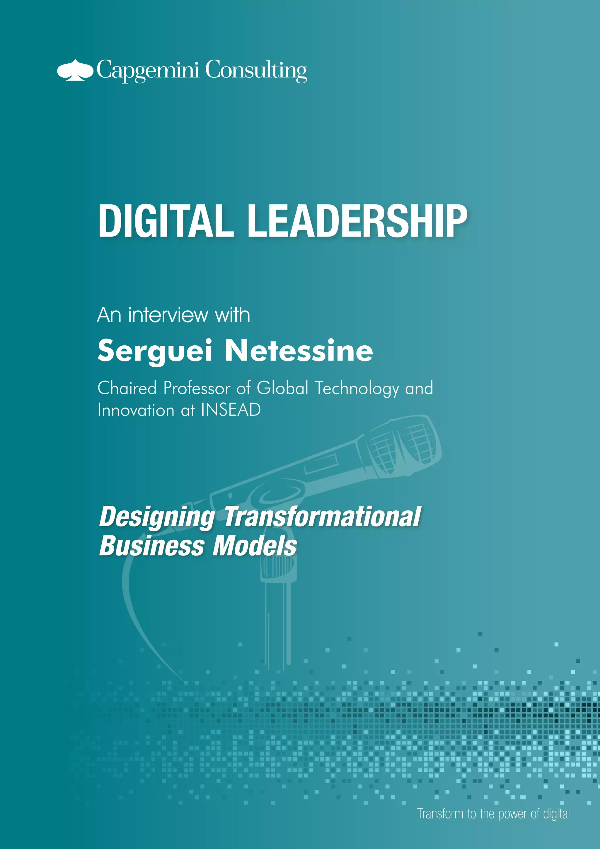 Designing Transformational
Business Models
An interview with
Transform to the power of digital
Serguei Netessine
Chaired Professor of Global Technology and
Innovation at INSEAD
 