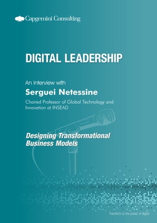 Designing Transformational
Business Models
An interview with
Transform to the power of digital
Serguei Netessine
Chaired Professor of Global Technology and
Innovation at INSEAD
 