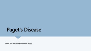 Paget's Disease
Done by : Amani Mohammed Abdo
 