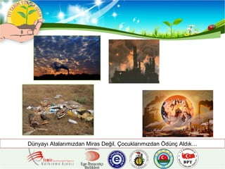 Dünyayı Atalarımızdan Miras Değil, Çocuklarımızdan Ödünç Aldık… 
