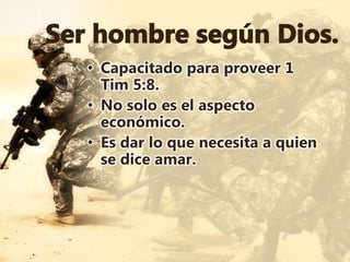 • Capacitado para proveer 1
Tim 5:8.
• No solo es el aspecto
económico.
• Es dar lo que necesita a quien
se dice amar.
 