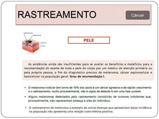 RASTREAMENTO     Câncer




          PELE
 
