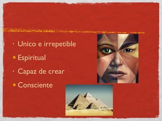 Unico e irrepetible Espiritual Capaz de crear Consciente 
