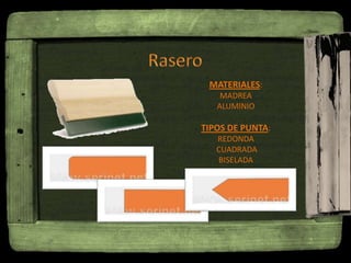 MATERIALES:
MADREA
ALUMINIO
TIPOS DE PUNTA:
REDONDA
CUADRADA
BISELADA
 