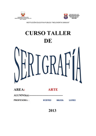 INSTITUCIONEDUCATIVAPÚBLICA
"Melchorita Saravia"
GROCIOPRADO
MINISTERIO DEEDUCACIÓN
GROCIO PRADO
DIRECCIÓN REGIONAL DE EDUCACIÓN - ICA
MINISTERIO DE EDUCACIÓN
UGEL - CHINCHA
0
INSTITUCIÓN EDUCATIVA PUBLICA “MELCHORITA SARAVIA”
CURSO TALLER
DE
AREA: ARTE
ALUMNO(a):---------------------------------------
PROFESORA : NIEVES MASSA LOPEZ
2013